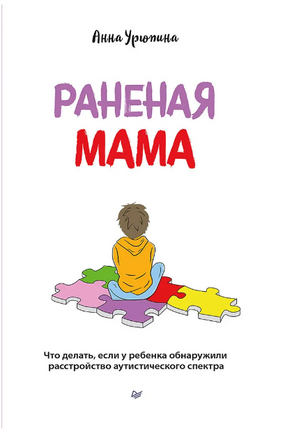 Раненая мама. Что делать, если у ребенка обнаружили расстройство аутистического спектра Printed books Питер