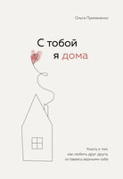 С тобой я дома. Книга о том, как любить друг друга, оставаясь верными себе Printed books Эксмо