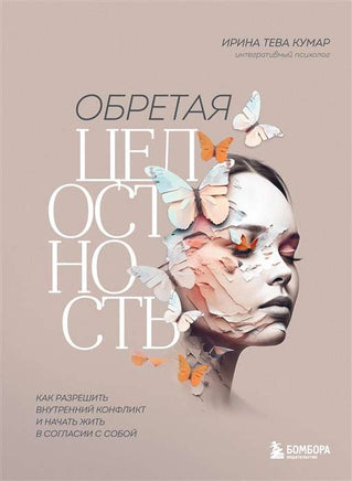 Обретая целостность. Как разрешить внутренний конфликт и начать жить в согласии с собой Printed books Эксмо