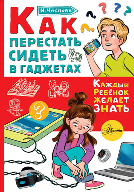 Как перестать сидеть в гаджетах. Каждый ребёнок желает знать Printed books АСТ