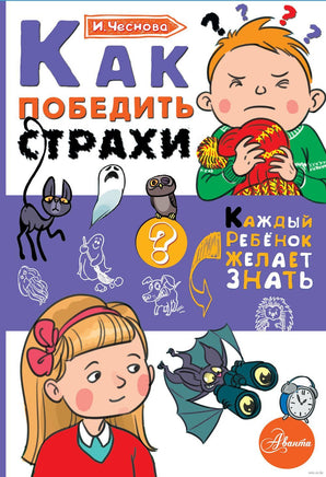 Как победить страхи. Каждый ребёнок желает знать Printed books АСТ