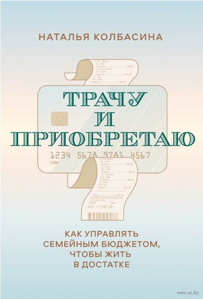 Трачу и приобретаю. Как управлять семейным бюджетом, чтобы жить в достатке Printed books Миф