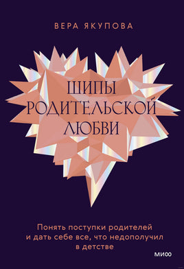 Шипы родительской любви. Понять поступки родителей и дать себе все, что недополучил в детстве Printed books МИФ