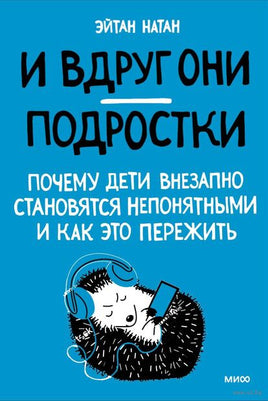 И вдруг они — подростки. Почему дети внезапно становятся непонятными и как это пережить Printed books МИФ