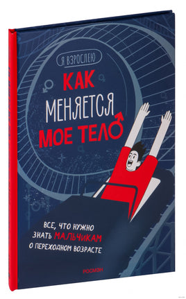 Как меняется мое тело. Все, что нужно знать мальчикам о перех.возрасте Printed books Росмэн Издательство