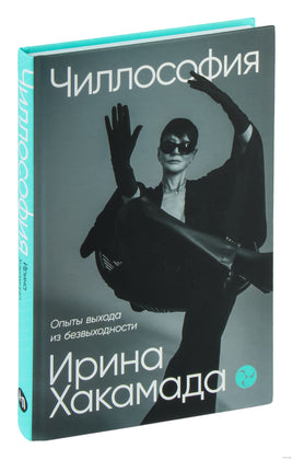 Чиллософия: Опыты выхода из безвыходности. Ирина Хакамада Printed books Альпина