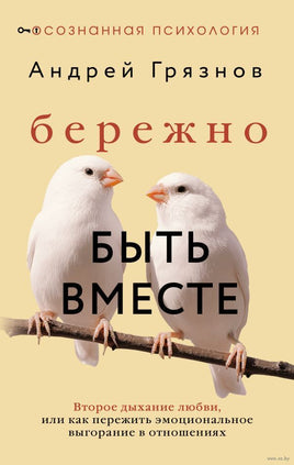 Бережно быть вместе. Второе дыхание любви, или как пережить эмоциональное выгорание в отношениях Printed books АСТ