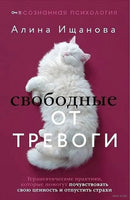Свободные от тревоги. Терапевтические практики, которые помогут почувствовать свою ценность и отпустить страхи