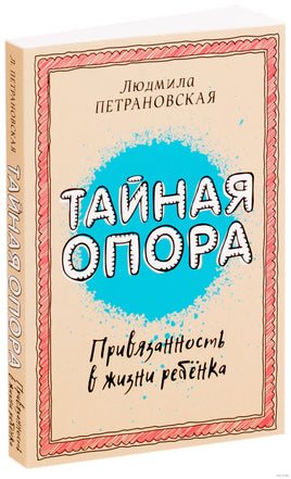 Тайная опора: привязанность в жизни ребенка. Людмила Петрановская Printed books АСТ