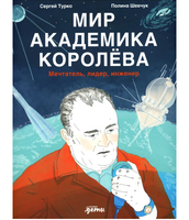 Мир академика Королёва : Мечтатель, лидер, инженер