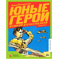 Юные герои Великой Отечественной. Рассказы. Печерская А.Н.