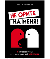 Не орите на меня! 8 способов ухода от психологической агрессии