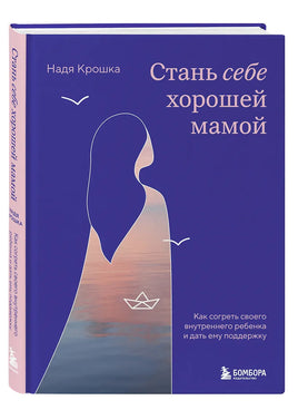 Стань себе хорошей мамой. Как согреть своего внутреннего ребенка и дать ему поддержку Printed books Бомбора