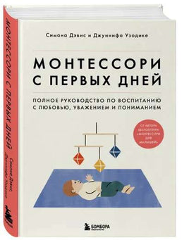 Монтессори с первых дней. Полное руководство по воспитанию с любовью, уважением и пониманием Printed books Бомбора
