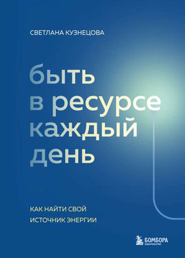 Быть в ресурсе каждый день. Как найти свой источник энергии Printed books Бомбора