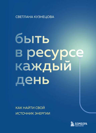 Быть в ресурсе каждый день. Как найти свой источник энергии Printed books Бомбора