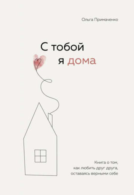 С тобой я дома. Книга о том, как любить друг друга, оставаясь верными себе Printed books Бомбора