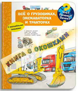 Что? Почему? Зачем? Всё о грузовиках, экскаваторах и тракторах (с волшебными окошками) Printed books Омега