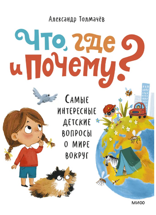 Что, где и почему? Самые интересные детские вопросы о мире вокруг. Printed books МИФ