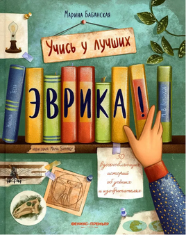 Эврика!: 50 вдохновляющих историй об ученых и изобретателях. Printed books Феникс-Премьер