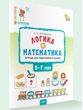 Логика и математика: тетрадь для подготовки к школе детей 5-7 лет