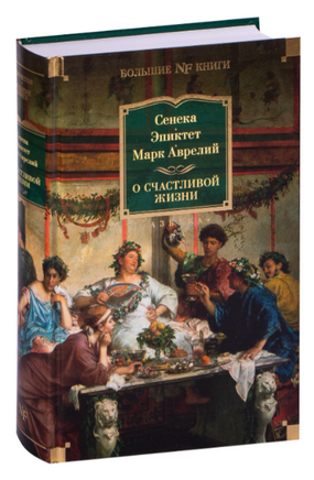 О счастливой жизни. Сенека, Эпиктет, Аврелий М. Printed books Азбука