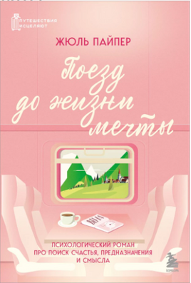 Поезд до жизни мечты. Психологический роман про поиск счастья, предназначения и смысла Printed books ЭКСМО