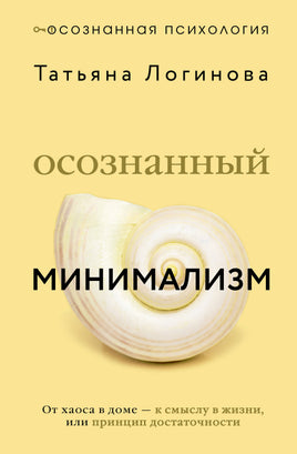 Логинова Т. Осознанный минимализм. От хаоса в доме — к смыслу в жизни, или принцип достаточности Printed books АСТ взрослые