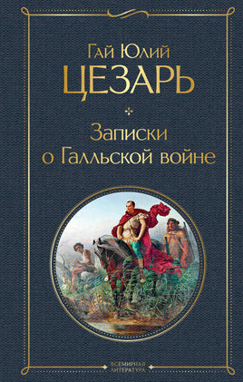 Цезарь Г. Записки о Галльской войне printed books Эксмо Всемирная Литература