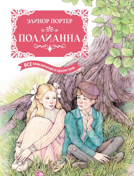 Портер. Поллианна. Все приключения в одном томе (с цветными иллюстрациями)