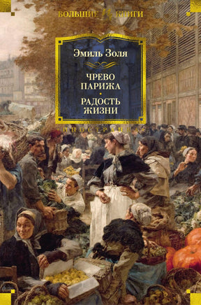 Золя Э. Чрево Парижа. Радость жизни Print Books Азбука. Большие книги