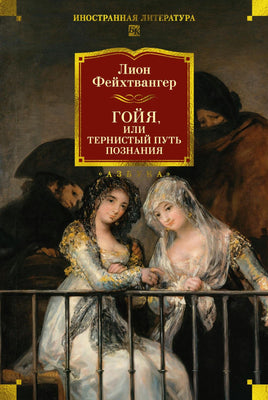 Фейхтвангер Л. Гойя, или Тернистый путь познания Print Books Азбука. Большие книги