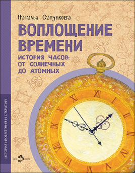 Воплощение времени. История часов: от солнечных до атомных