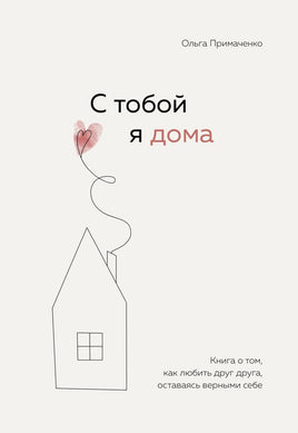 С тобой я дома. Книга о том, как любить друг друга, оставаясь верными себе Printed books Эксмо