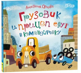 Орлова А. Грузовик и прицеп едут в командировку Printed books Росмэн